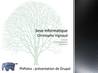 Seve Informatique
Christophe Vignaud
Conseils
Développements
Formations

PhPotes : présentation de Drupal

 
