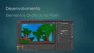Desenvolvimento
Elementos Gráficos no Flash
 