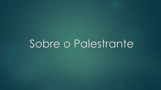 Sobre o Palestrante
 