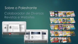 Sobre o Palestrante
Colaborador de Diversas
Revistas e Websites
 