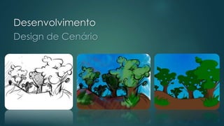 Desenvolvimento
Design de Cenário
 