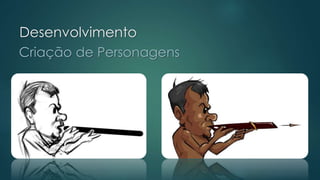 Desenvolvimento
Criação de Personagens
 