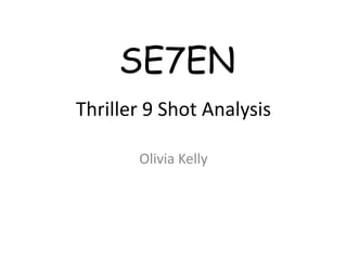 SE7EN
Thriller 9 Shot Analysis

       Olivia Kelly
 