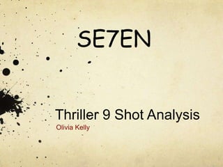 SE7EN


Thriller 9 Shot Analysis
Olivia Kelly
 