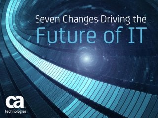 Seven Changes Driving the
Future of IT
 