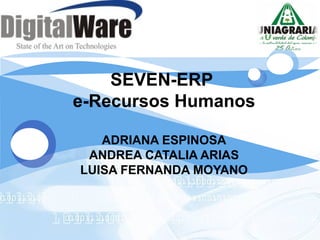 SEVEN-ERP  e-Recursos Humanos ADRIANA ESPINOSA ANDREA CATALIA ARIAS LUISA FERNANDA MOYANO 
