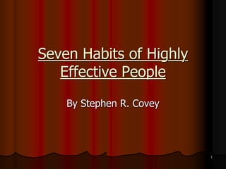 Seven Habits of Highly
Effective People
By Stephen R. Covey
1
 