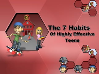 The 7 Habits
Of Highly Effective
Teens
 