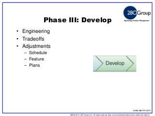 ©2006-2014 280 Group LLC. All rights reserved. May not be distributed without prior written permission 
©2006 280 Group LLC. All rights reserved. May not be distributed without prior written permission 
Phase III: Develop 
•Engineering 
•Tradeoffs 
•Adjustments 
–Schedule 
–Feature 
–Plans 
www.aipmm.com  