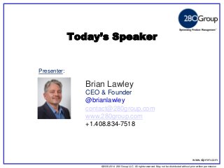 ©2006-2014 280 Group LLC. All rights reserved. May not be distributed without prior written permission 
©2006 280 Group LLC. All rights reserved. May not be distributed without prior written permission 
Today’s Speaker 
Presenter: 
Brian Lawley 
CEO & Founder 
@brianlawley 
contact@280group.com 
www.280group.com 
+1.408.834-7518 
www.aipmm.com  