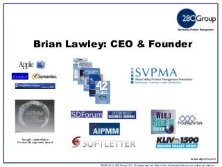 ©2006-2014 280 Group LLC. All rights reserved. May not be distributed without prior written permission 
©2006 280 Group LLC. All rights reserved. May not be distributed without prior written permission 
Brian Lawley: CEO & Founder 
Thought Leadership in Product Management Award 
www.aipmm.com  