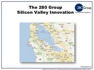 ©2006-2014 280 Group LLC. All rights reserved. May not be distributed without prior written permission 
©2006 280 Group LLC. All rights reserved. May not be distributed without prior written permission 
The 280 Group Silicon Valley Innovation 
www.aipmm.com  