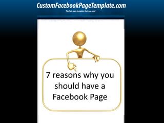 7 reasons why you
   should have a
  Facebook Page
 