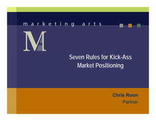 Seven Rules for Kick-Ass
   Market Positioning
                    g



                Chris Roon
                    Partner
 