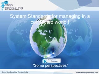 www.sevenstepconsulting.comSeven Step Consulting Pvt. Ltd., India.
System Standards for managing in a
connected world !
“Some perspectives”
 