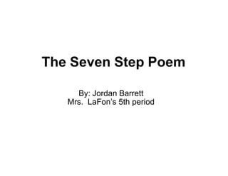 The Seven Step Poem
By: Jordan Barrett
Mrs. LaFon’s 5th period

 