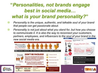 “Personalities, not brands engage
          best in social media…
     what is your brand personality?”
    Personality i...