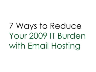 7 Ways to Reduce Your 2009 IT Burden with Email Hosting 