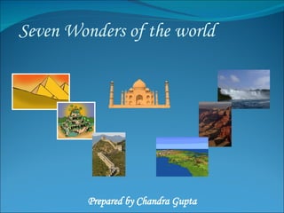 Seven Wonders of the world Prepared by Chandra Gupta 