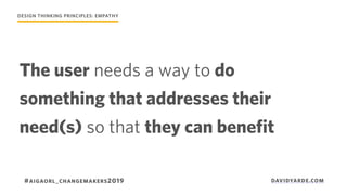 The user needs a way to do
something that addresses their
need(s) so that they can benefit
DESIGN THINKING PRINCIPLES: EMP...