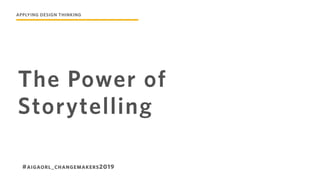 The Power of
Storytelling
#AIGAORL_CHANGEMAKERS2019
APPLYING DESIGN THINKING
 