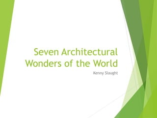 Seven Architectural
Wonders of the World
Kenny Slaught
 