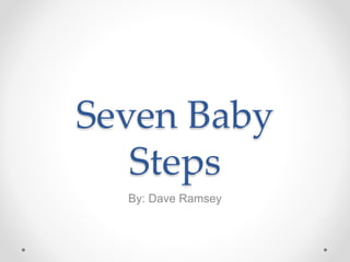 Seven Baby
Steps
By: Dave Ramsey
 