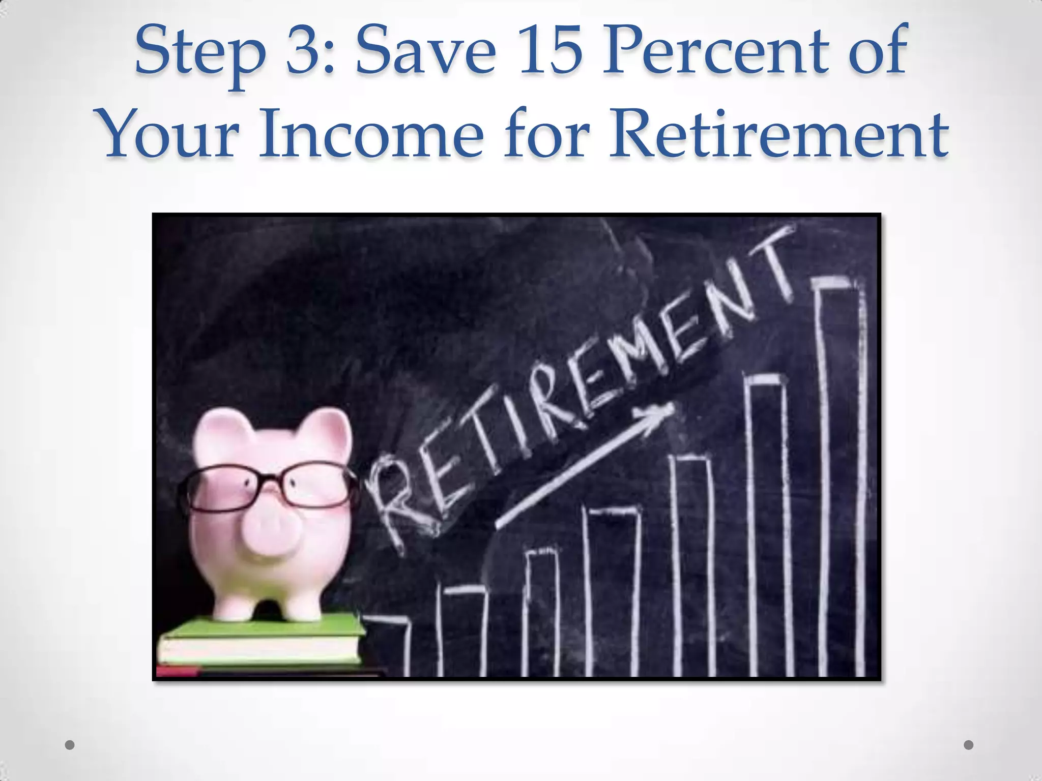 Step 3: Save 15 Percent of
Your Income for Retirement

 