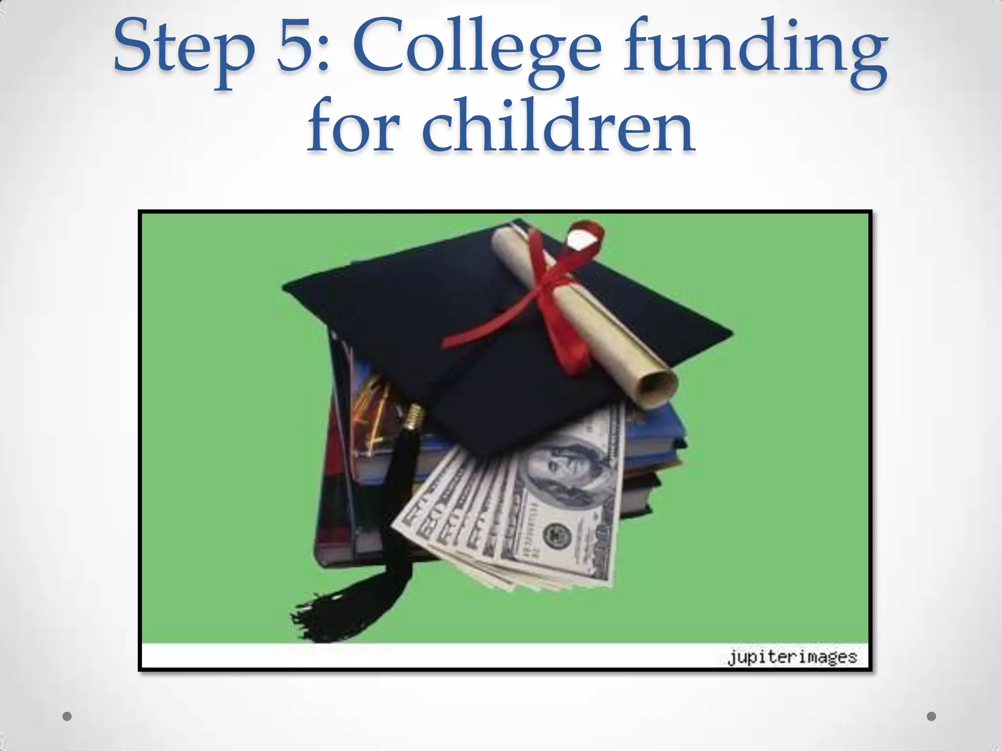 Step 5: College funding
for children

 
