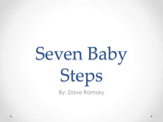Seven Baby
Steps
By: Dave Ramsey

 