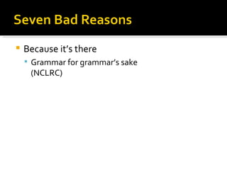 Because it’s there Grammar for grammar’s sake (NCLRC) 