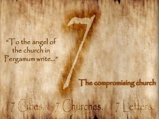 ―To the angel of
  the church in
Pergamum write…‖


                   The compromising church
 