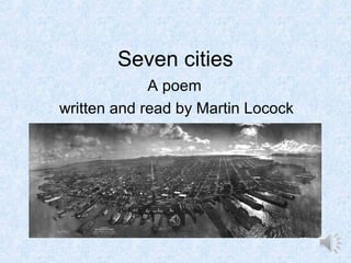 Seven cities
A poem
written and read by Martin Locock
 