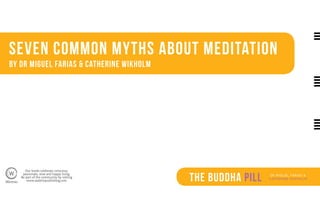 Our books celebrate conscious,
passionate, wise and happy living.
Be part of the community by visiting
www.watkinspublishing.com
DR MIGUEL FARIAS &
CATHERINE WIKHOLMThe Buddha Pill
Seven common myths about meditation
BY DR MIGUEL FARIAS & CATHERINE WIKHOLM
 