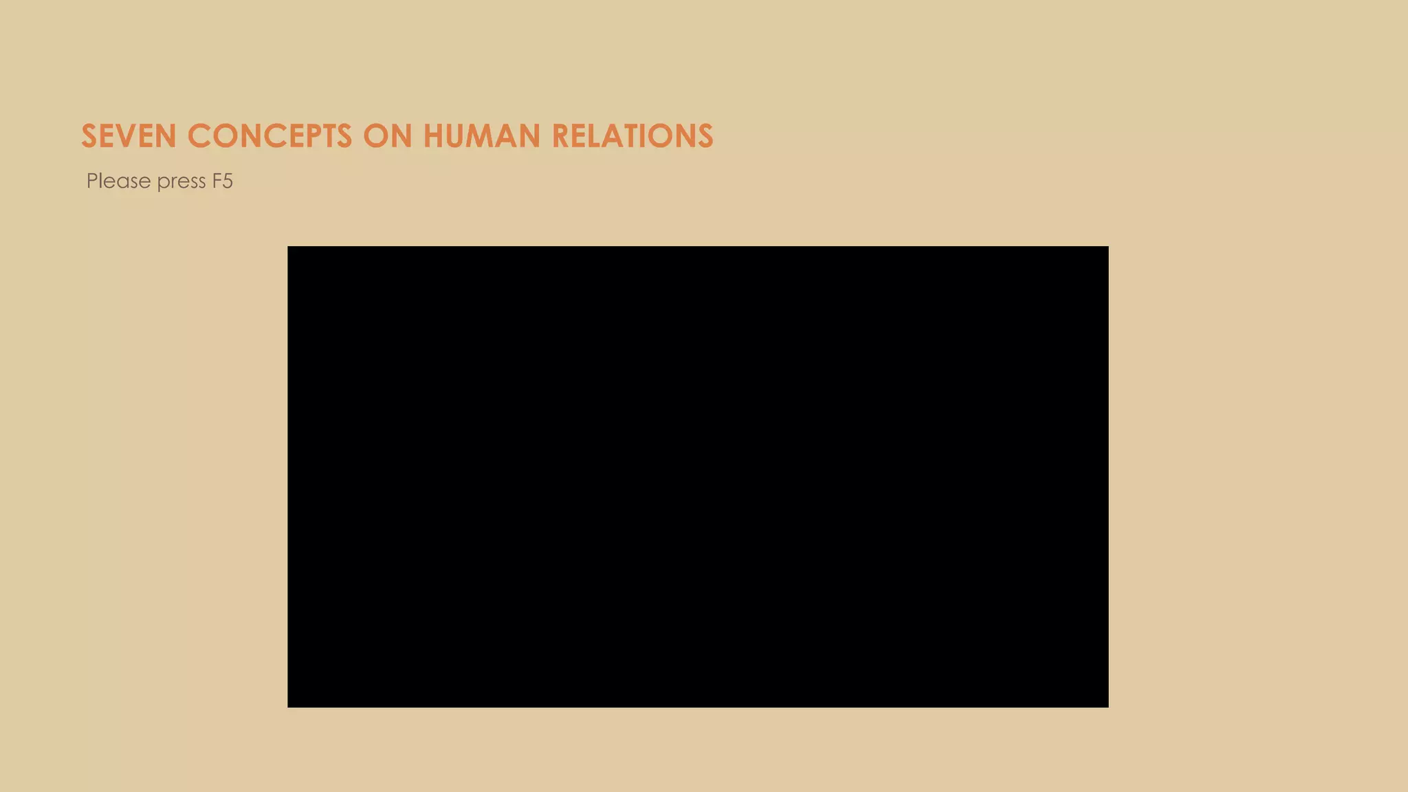 SEVEN CONCEPTS ON HUMAN RELATIONS
Please press F5
 