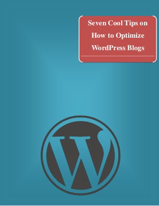 Seven Cool Tips on
How to Optimize
WordPress Blogs

 