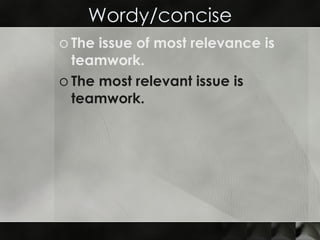 Wordy/concise The issue of most relevance is teamwork. The most relevant issue is teamwork. 