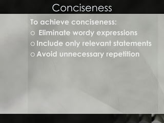 Conciseness To achieve conciseness: Eliminate wordy expressions Include only relevant statements  Avoid unnecessary repetition 