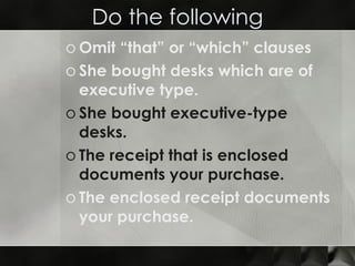 Do the following Omit “that” or “which” clauses She bought desks which are of executive type. She bought executive-type desks. The receipt that is enclosed documents your purchase.  The enclosed receipt documents your purchase. 