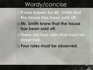 Wordy/concise  It was known by Mr. Smith that the house has been sold off. Mr. Smith knew that the house has been sold off. There are four rules that must be observed. Four rules must be observed. 