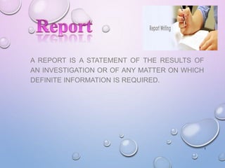 A REPORT IS A STATEMENT OF THE RESULTS OF
AN INVESTIGATION OR OF ANY MATTER ON WHICH
DEFINITE INFORMATION IS REQUIRED.
1
 