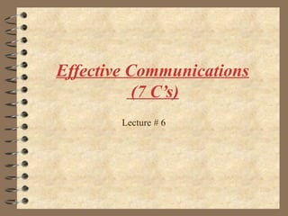 Effective Communications
(7 C’s)
Lecture # 6
 