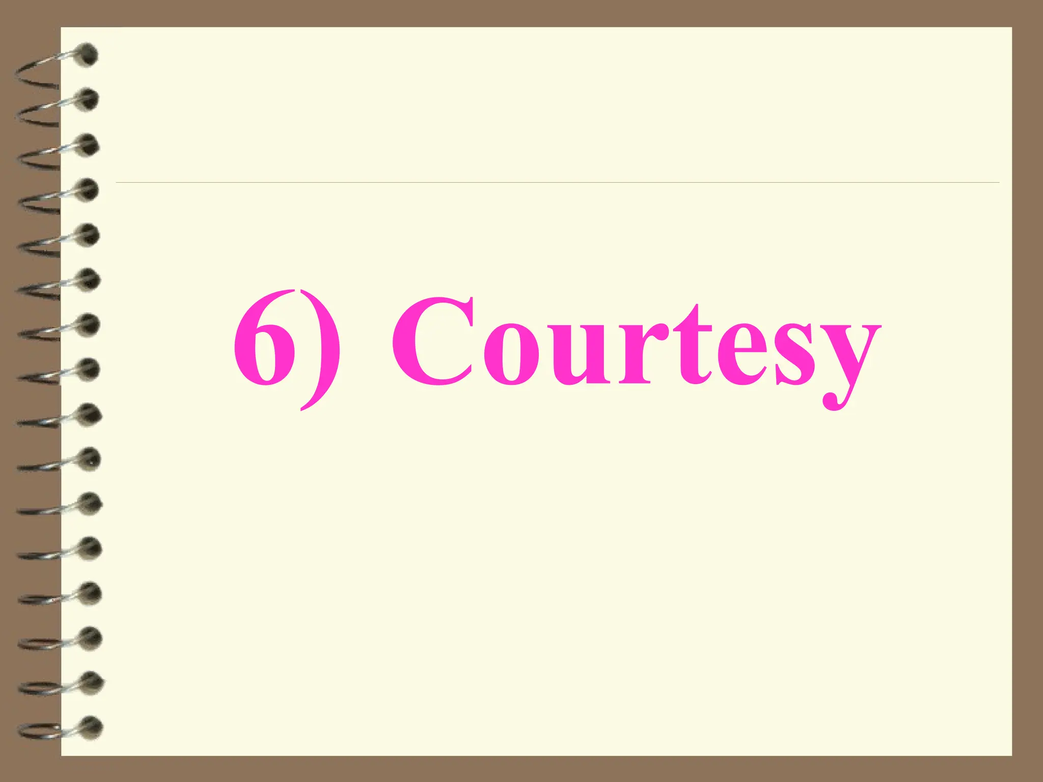 6) Courtesy
 