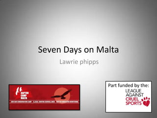 Seven Days on Malta Lawriephipps Part funded by the: 