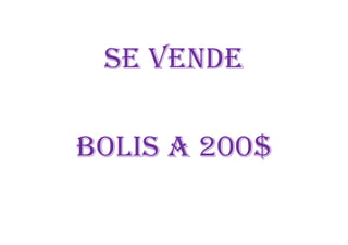 se vende
Bolis a 200$
 