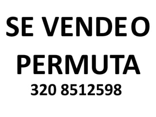 SE VENDEO
PERMUTA
320 8512598
 