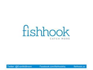 Twitter: @EvanMcBroom Facebook.com/fishhookhq fishhook.us
 