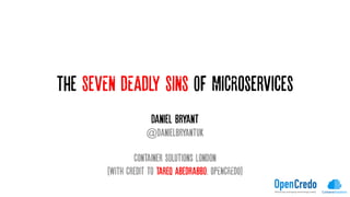 The SeVEN DEADLY SINS OF MICRoservices
Daniel Bryant
@danielbryantuk
Container Solutions London
(WITH Credit to Tareq Abedrabbo, OPENCREDO)
 