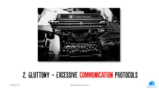 2. GLUTTONY - Excessive Communication PROTOCOLS
19/06/15	
   @danielbryantuk	
  
 