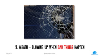 5. WRATH - Blowing up when bad things happen
19/06/15	
   @danielbryantuk	
  
 